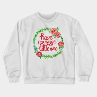 Have courage, little one. Crewneck Sweatshirt